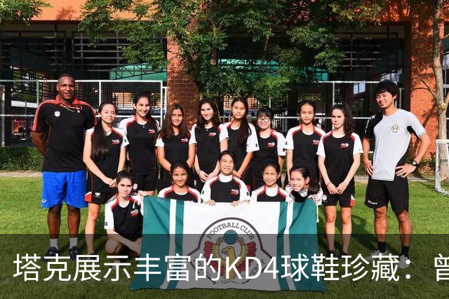 塔克展示丰富的KD4球鞋珍藏：曾遇稀有鞋款的热情收藏家