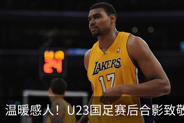 温暖感人！U23国足赛后合影致敬缺席的李镇全