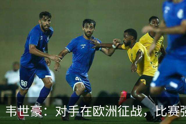 韦世豪：对手在欧洲征战，比赛强度超出联赛水平